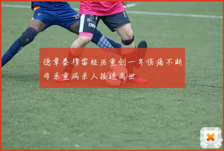 德章泰穆雷经历重创一年伤痛不断母亲重病亲人接连离世